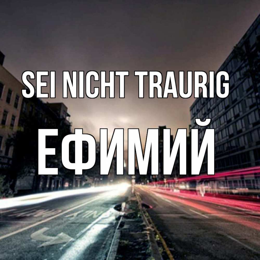 Открытка на каждый день с именем, Ефимий Sei nicht traurig съемка ночью Прикольная открытка с пожеланием онлайн скачать бесплатно 