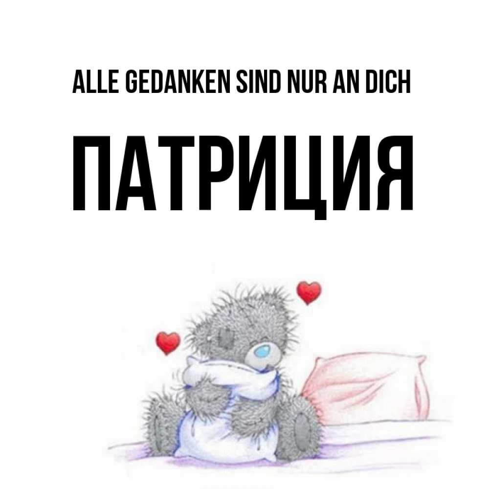Открытка на каждый день с именем, Патриция Alle Gedanken sind nur an dich мишка на кровати Прикольная открытка с пожеланием онлайн скачать бесплатно 