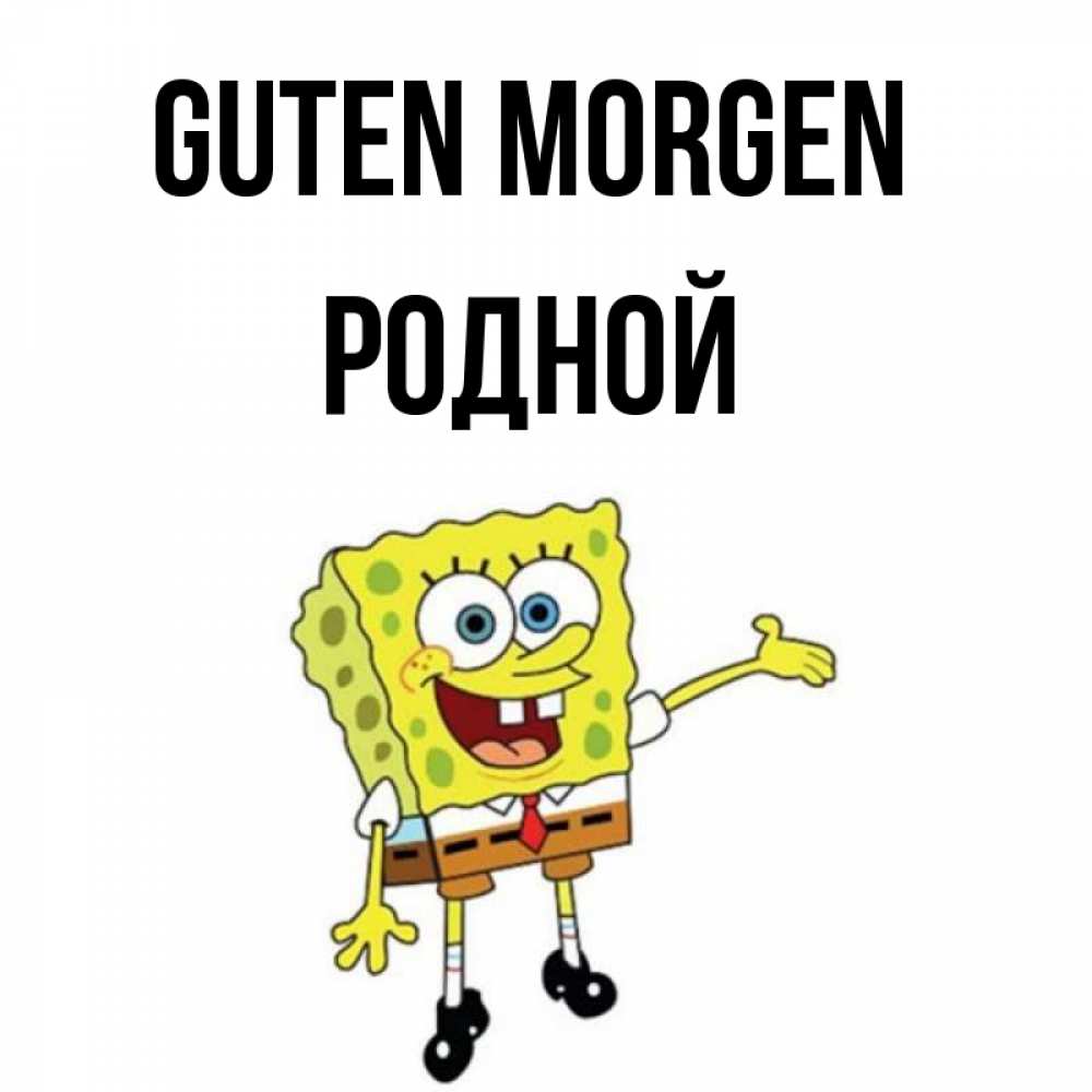 Открытка на каждый день с именем, Родной Guten Morgen губка боб улыбается Прикольная открытка с пожеланием онлайн скачать бесплатно 