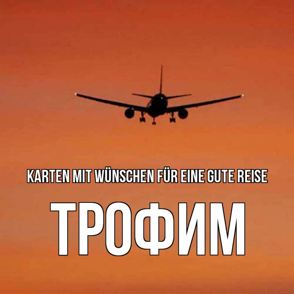 Открытка на каждый день с именем, Трофим Karten mit Wünschen für eine gute Reise силуэт самолета Прикольная открытка с пожеланием онлайн скачать бесплатно 