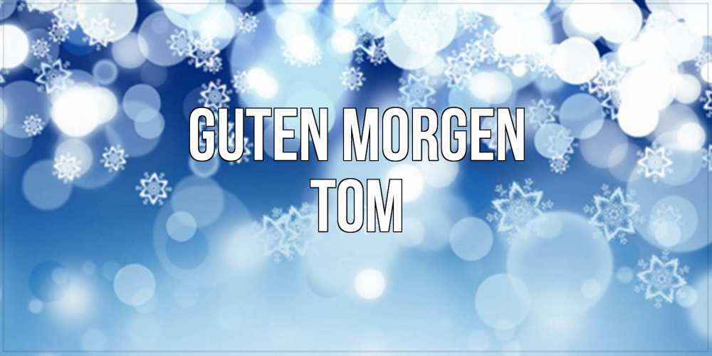 Открытка на каждый день с именем, Tom Guten Morgen супер открытка Прикольная открытка с пожеланием онлайн скачать бесплатно 