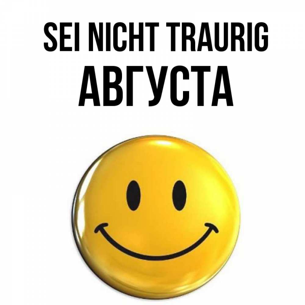 Открытка на каждый день с именем, Августа Sei nicht traurig желаем всем позитива Прикольная открытка с пожеланием онлайн скачать бесплатно 