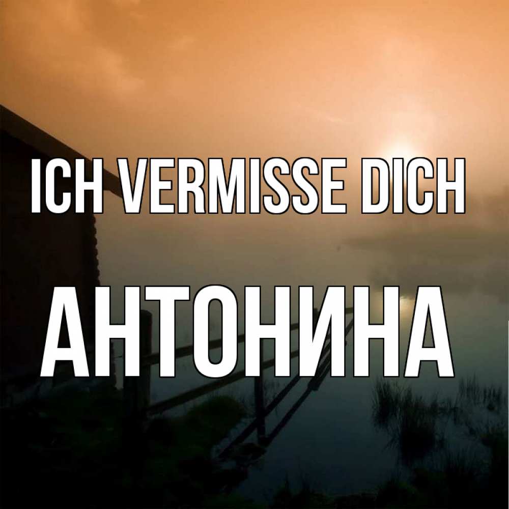 Открытка на каждый день с именем, Антонина Ich vermisse dich приходи ко мне на чай Прикольная открытка с пожеланием онлайн скачать бесплатно 