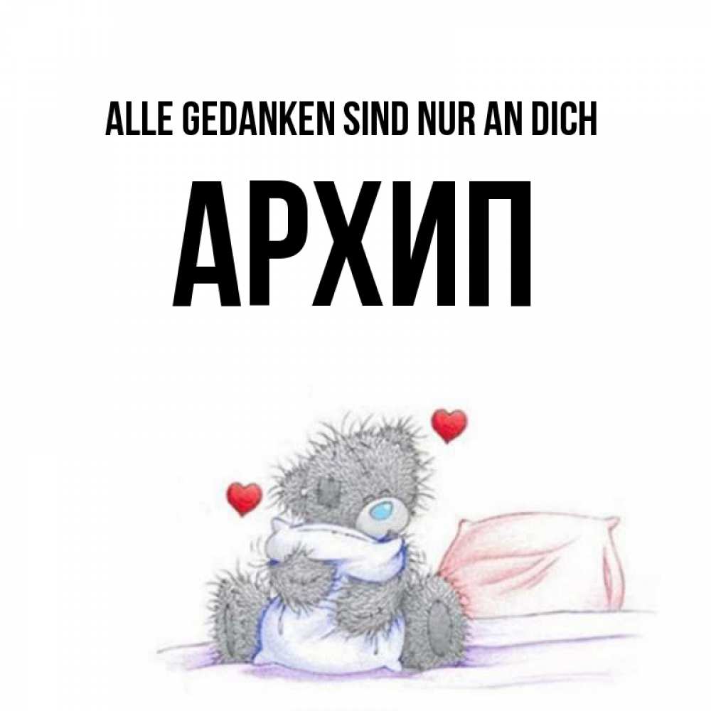 Открытка на каждый день с именем, Архип Alle Gedanken sind nur an dich мишка на кровати Прикольная открытка с пожеланием онлайн скачать бесплатно 