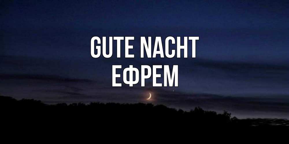 Открытка на каждый день с именем, Ефрем Gute Nacht месяц Прикольная открытка с пожеланием онлайн скачать бесплатно 