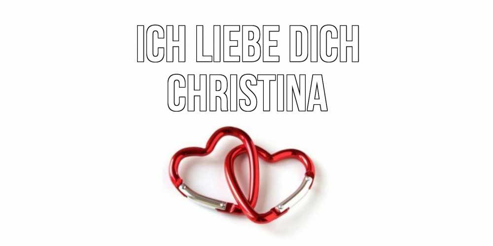 Открытка на каждый день с именем, Christina Ich liebe dich карабин, сердце Прикольная открытка с пожеланием онлайн скачать бесплатно 
