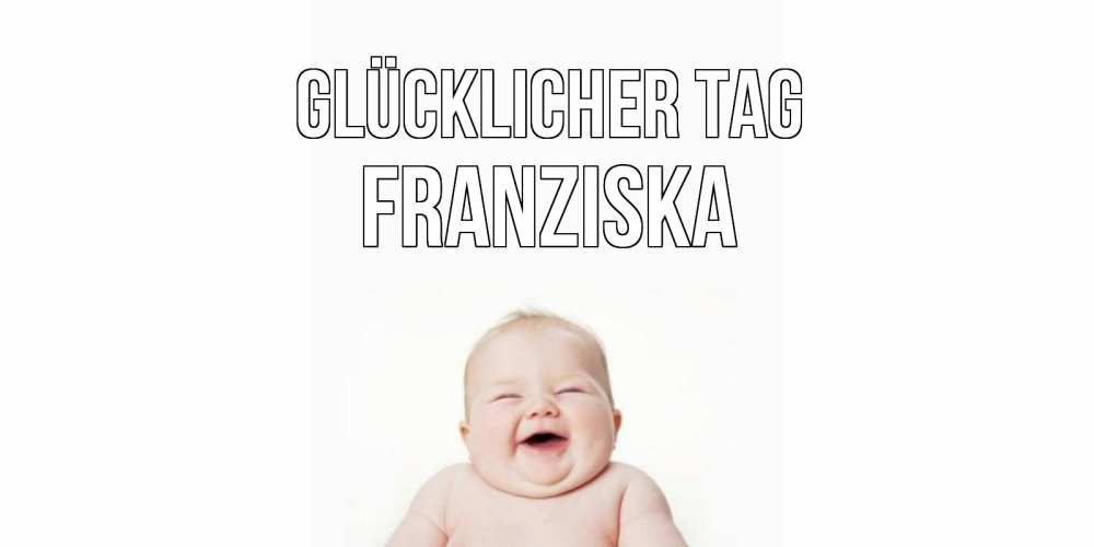 Открытка на каждый день с именем, Franziska Glücklicher Tag открытка для поднятия настроения Прикольная открытка с пожеланием онлайн скачать бесплатно 