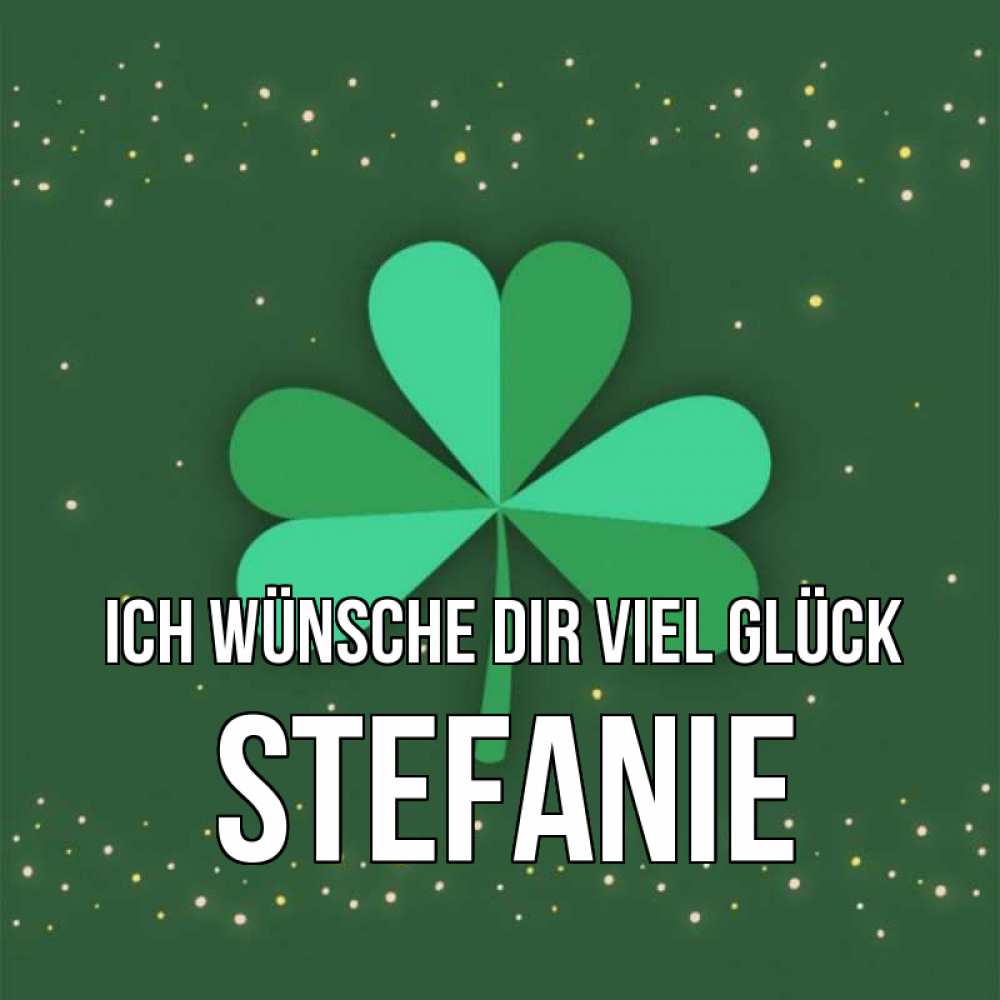 Открытка на каждый день с именем, Stefanie Ich wünsche dir viel Glück лист клевера Прикольная открытка с пожеланием онлайн скачать бесплатно 