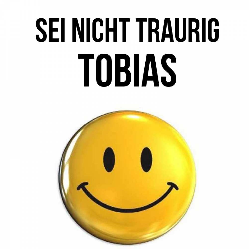 Открытка на каждый день с именем, Tobias Sei nicht traurig желаем всем позитива Прикольная открытка с пожеланием онлайн скачать бесплатно 