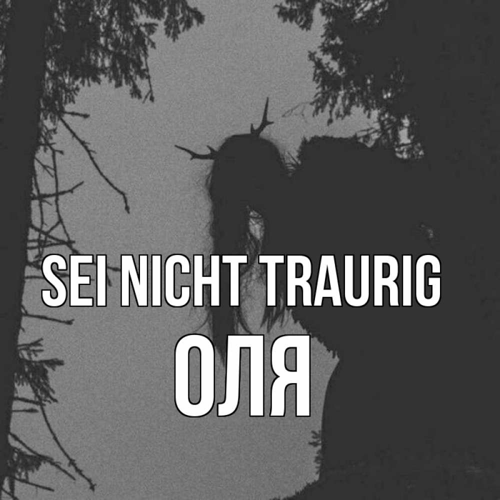 Открытка на каждый день с именем, Оля Sei nicht traurig чудище лесное Прикольная открытка с пожеланием онлайн скачать бесплатно 