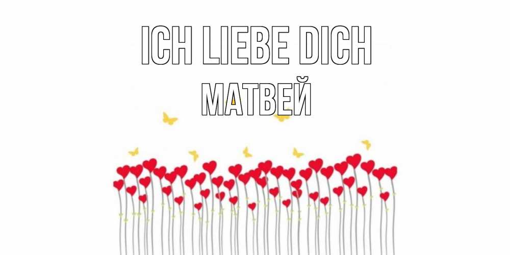 Открытка на каждый день с именем, Матвей Ich liebe dich бабочки,сердечки Прикольная открытка с пожеланием онлайн скачать бесплатно 