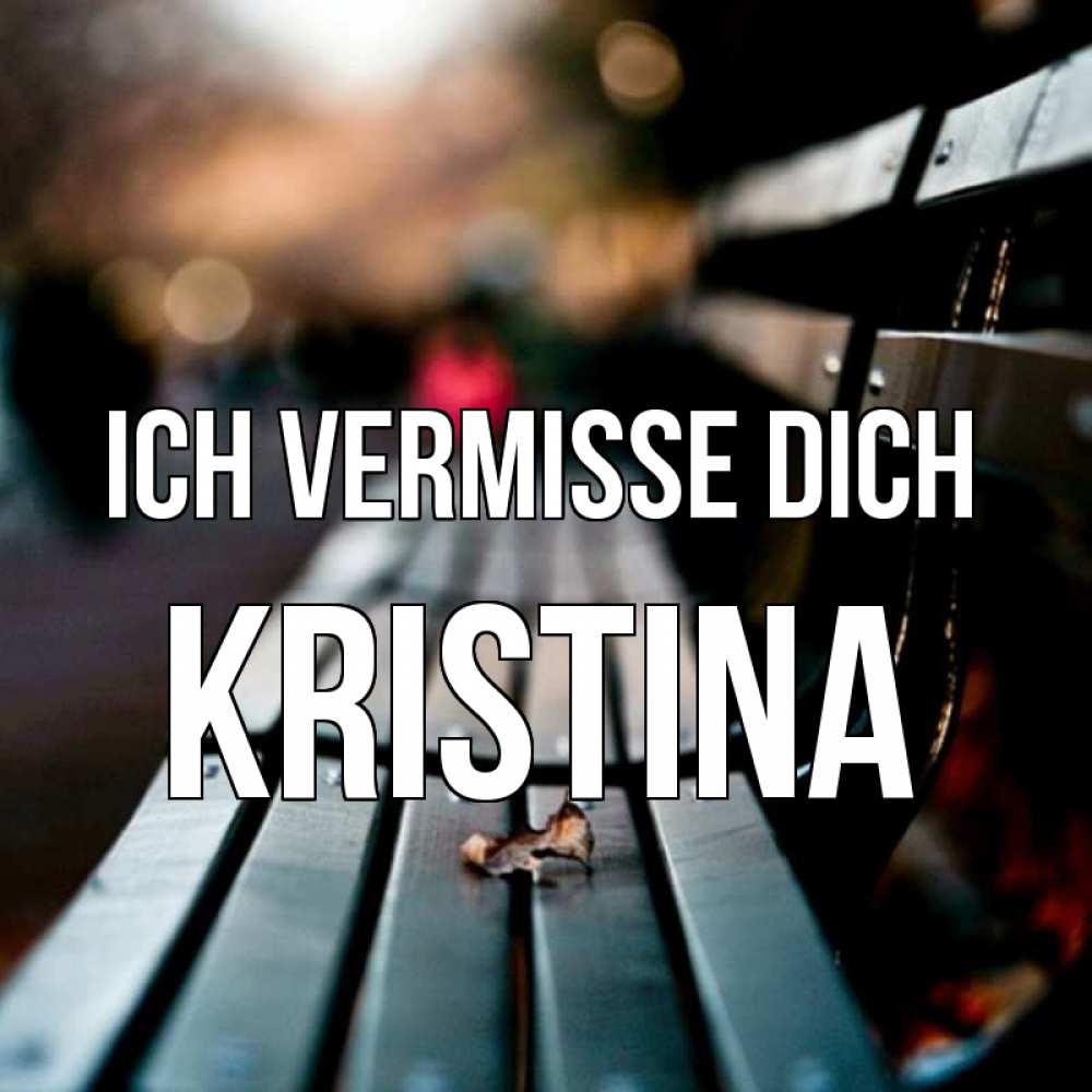 Открытка на каждый день с именем, Kristina Ich vermisse dich приходи скорее Прикольная открытка с пожеланием онлайн скачать бесплатно 