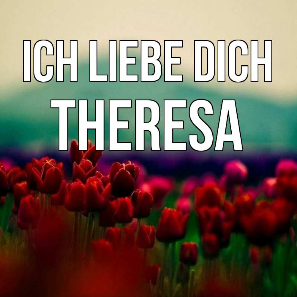 Открытка на каждый день с именем, Theresa Ich liebe dich тюльпаны 4 Прикольная открытка с пожеланием онлайн скачать бесплатно 