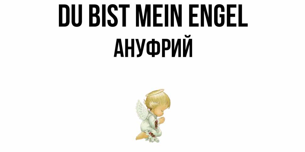 Открытка на каждый день с именем, Ануфрий Du bist mein Engel ангел Прикольная открытка с пожеланием онлайн скачать бесплатно 