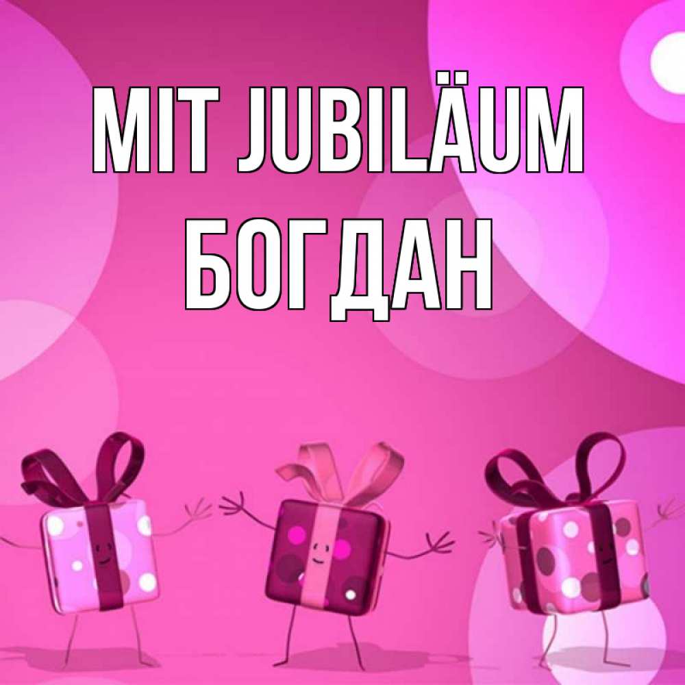 Открытка на каждый день с именем, Богдан Mit Jubiläum подарки с ножкам Прикольная открытка с пожеланием онлайн скачать бесплатно 