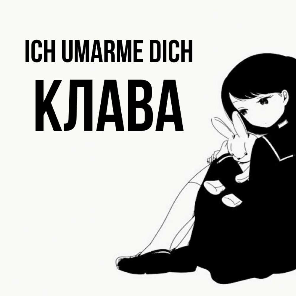 Открытка на каждый день с именем, Клава Ich umarme dich чернобелая картнка Прикольная открытка с пожеланием онлайн скачать бесплатно 