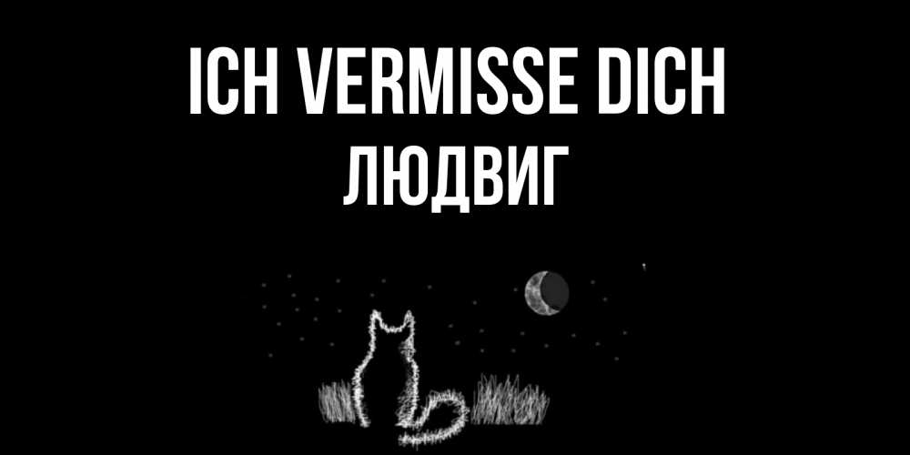 Открытка на каждый день с именем, Людвиг Ich vermisse dich кот Прикольная открытка с пожеланием онлайн скачать бесплатно 