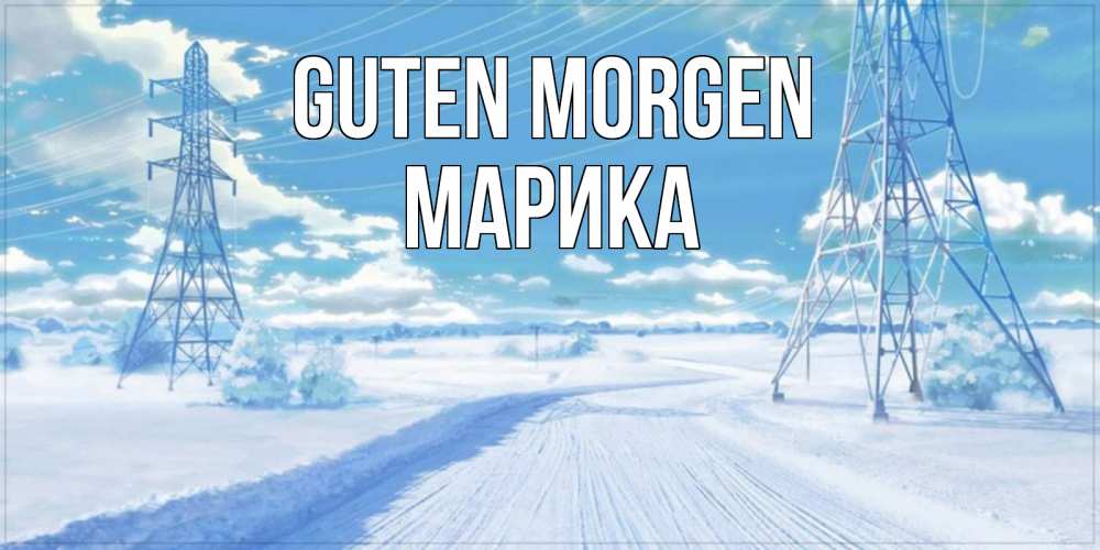 Открытка на каждый день с именем, Марика Guten Morgen зимняя открытка Прикольная открытка с пожеланием онлайн скачать бесплатно 