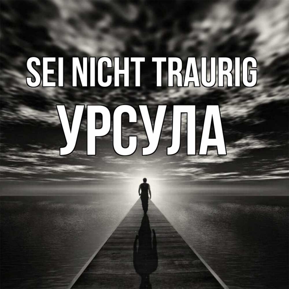 Открытка на каждый день с именем, Урсула Sei nicht traurig человек Прикольная открытка с пожеланием онлайн скачать бесплатно 