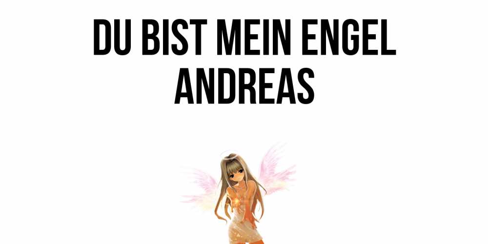 Открытка на каждый день с именем, Andreas Du bist mein Engel ангел, аниме Прикольная открытка с пожеланием онлайн скачать бесплатно 