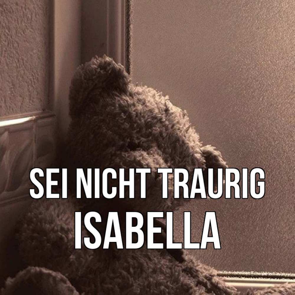 Открытка на каждый день с именем, Isabella Sei nicht traurig стекол рефленое Прикольная открытка с пожеланием онлайн скачать бесплатно 