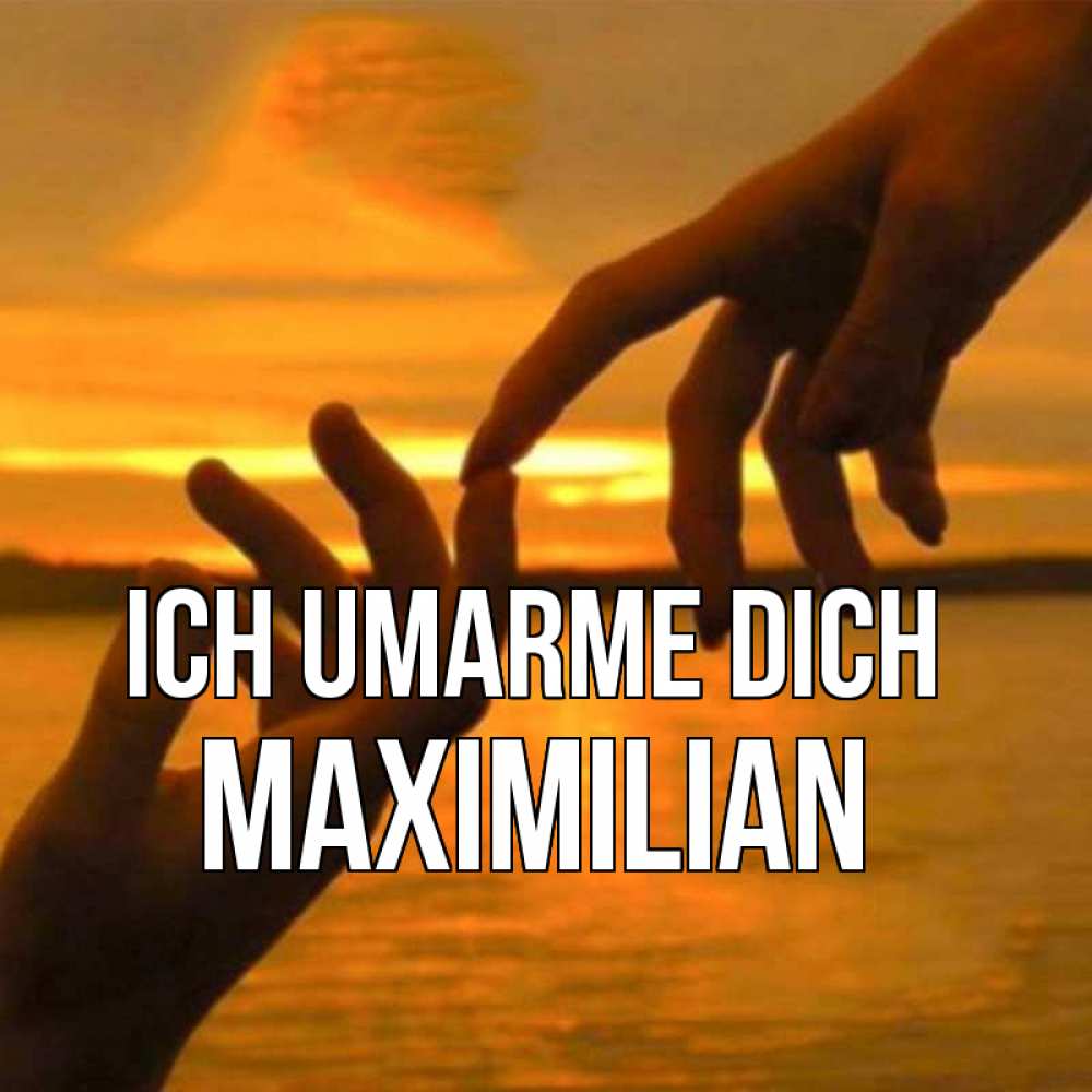 Открытка на каждый день с именем, Maximilian Ich umarme dich прикосновение нежное к любимому Прикольная открытка с пожеланием онлайн скачать бесплатно 