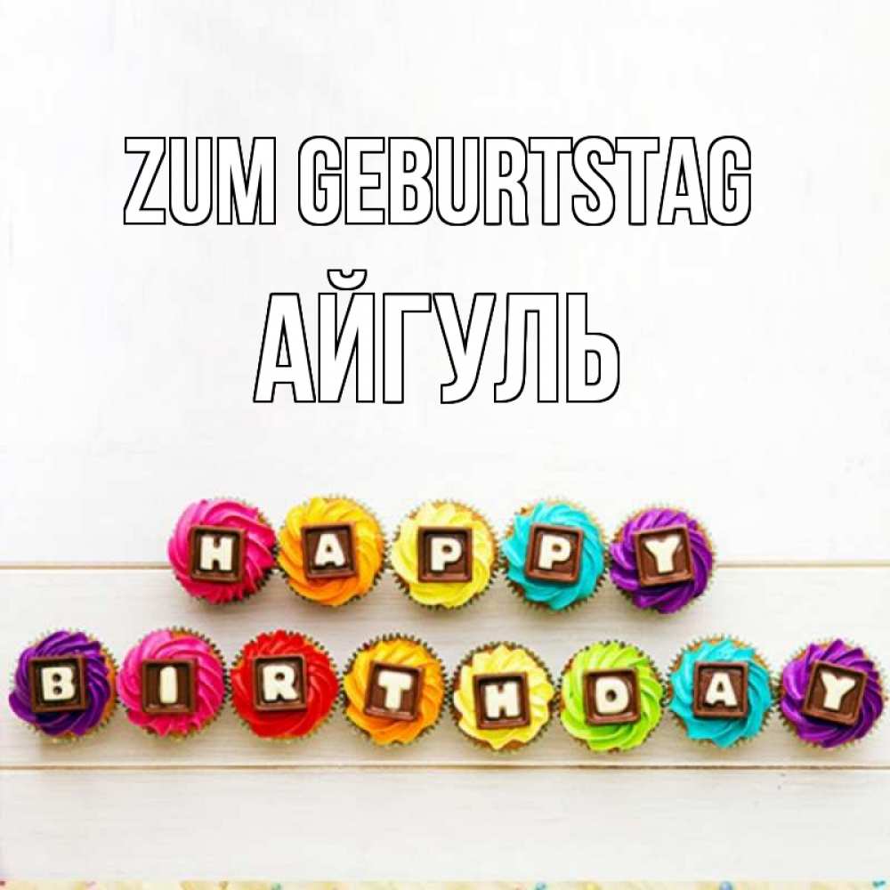 Открытка на каждый день с именем, Айгуль Zum Geburtstag из кексов и шоколада Прикольная открытка с пожеланием онлайн скачать бесплатно 