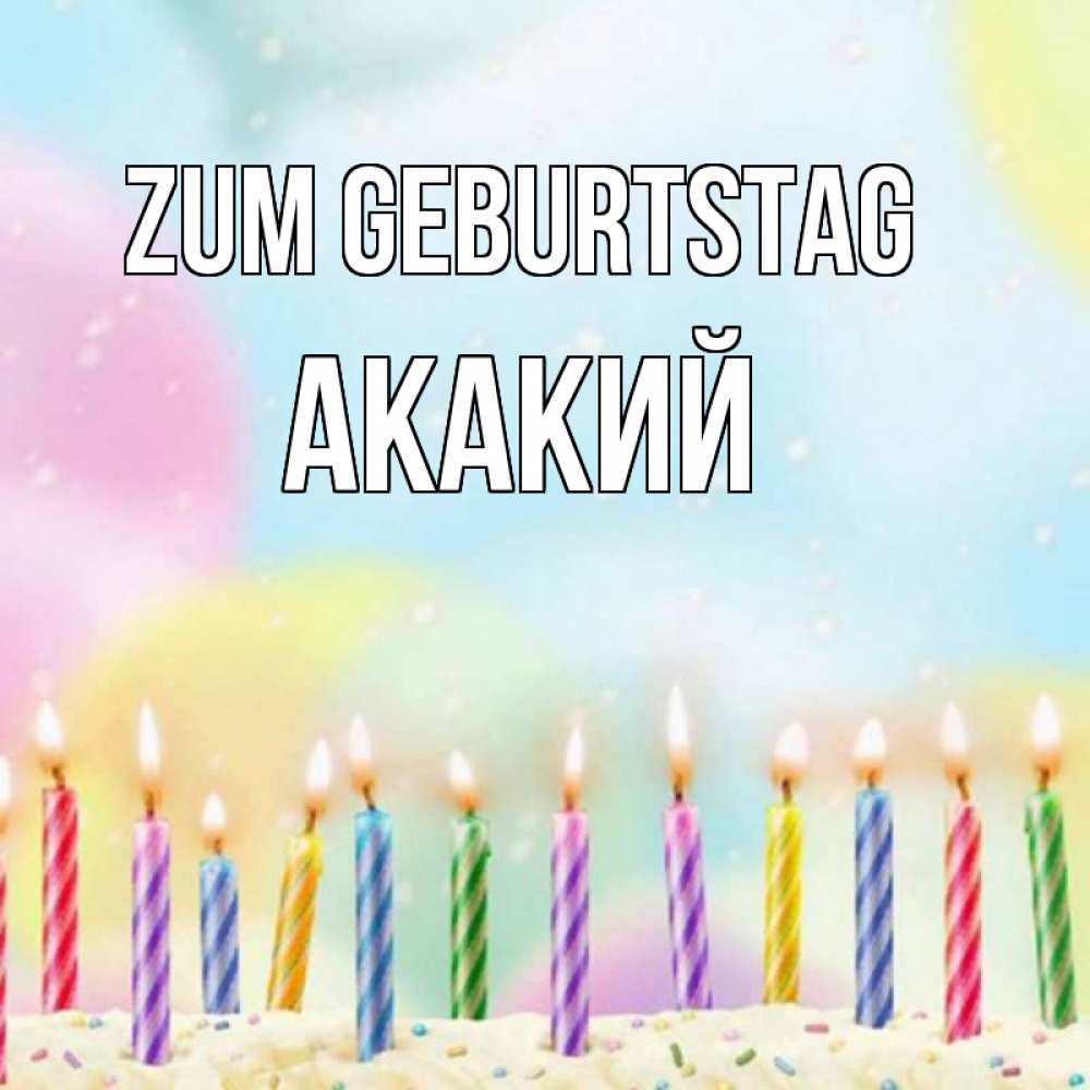Открытка на каждый день с именем, Акакий Zum Geburtstag разноцветное Прикольная открытка с пожеланием онлайн скачать бесплатно 