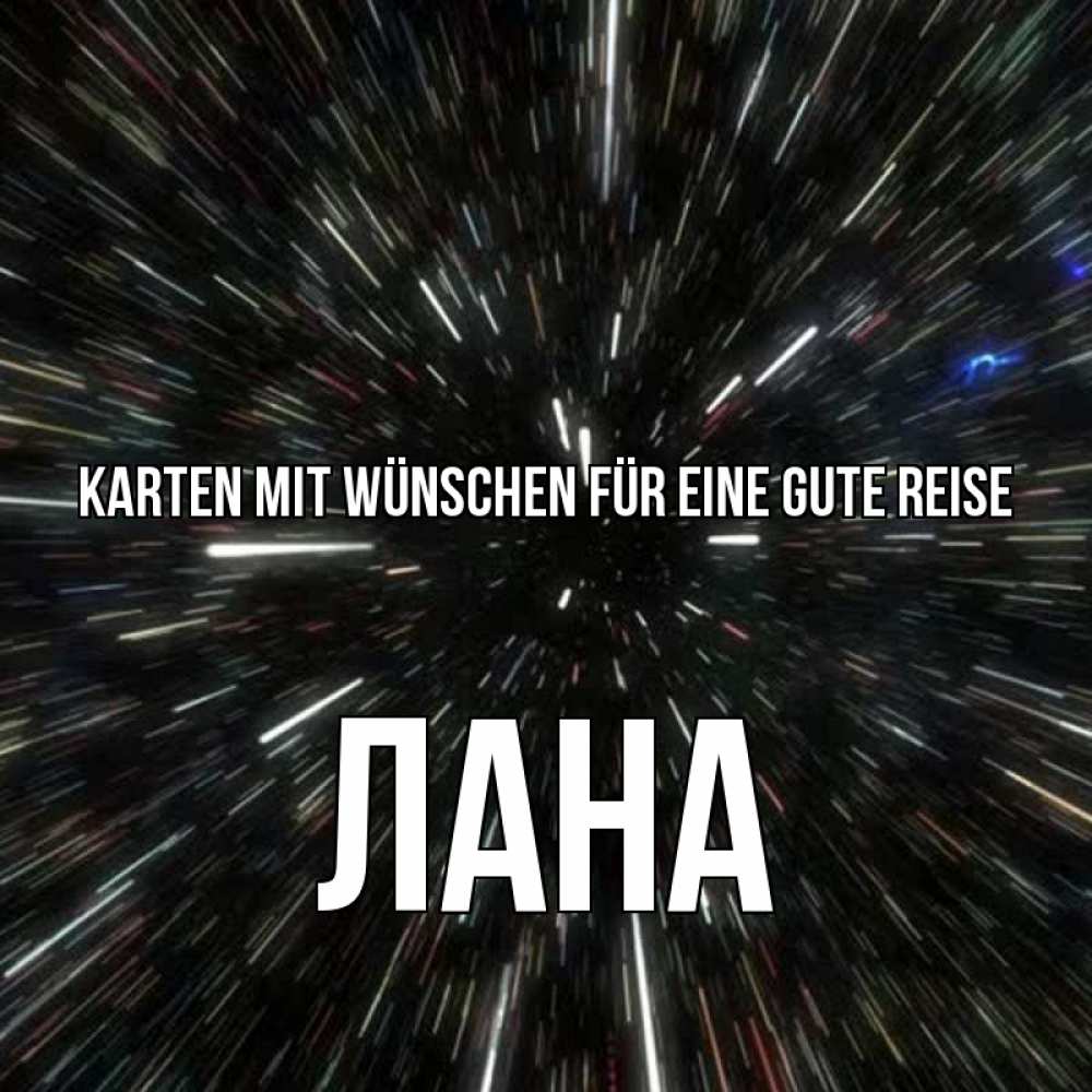 Открытка на каждый день с именем, Лана Karten mit Wünschen für eine gute Reise туннель Прикольная открытка с пожеланием онлайн скачать бесплатно 