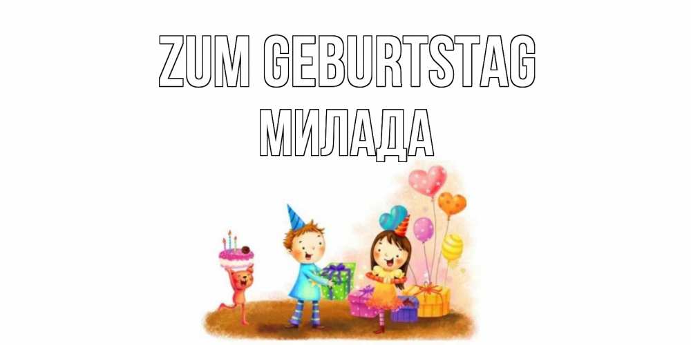 Открытка на каждый день с именем, Милада Zum Geburtstag дети, подарки Прикольная открытка с пожеланием онлайн скачать бесплатно 