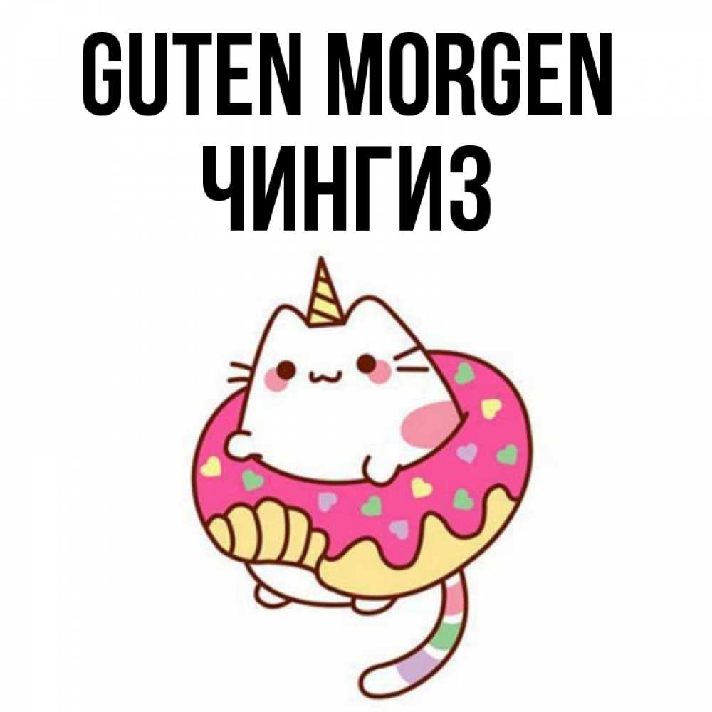 Открытка на каждый день с именем, Чингиз Guten Morgen кот в бублике Прикольная открытка с пожеланием онлайн скачать бесплатно 