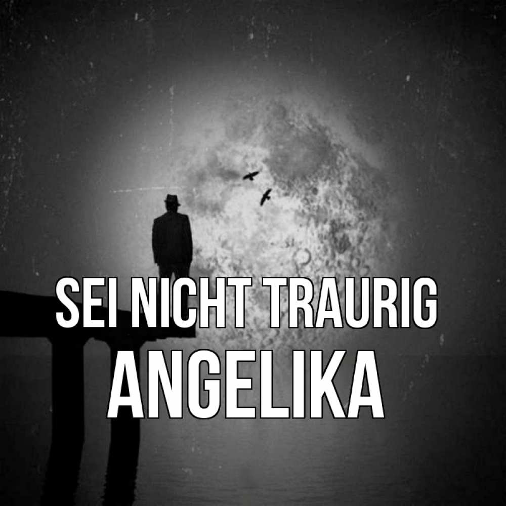 Открытка на каждый день с именем, Angelika Sei nicht traurig мужчина на мосту Прикольная открытка с пожеланием онлайн скачать бесплатно 