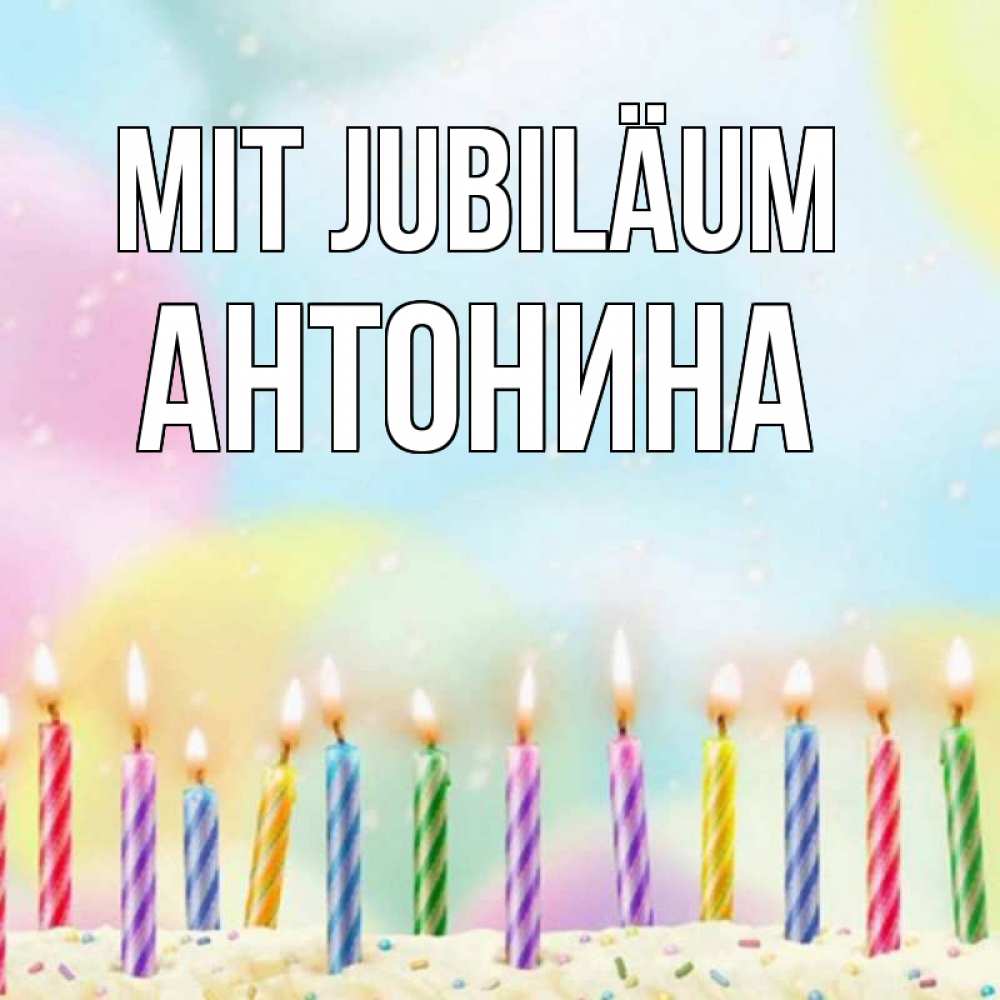 Открытка на каждый день с именем, Антонина Mit Jubiläum разноцветное Прикольная открытка с пожеланием онлайн скачать бесплатно 
