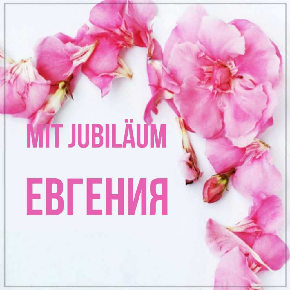 Открытка на каждый день с именем, Евгения Mit Jubiläum Красивая открытка для поздравления с днем рождения Прикольная открытка с пожеланием онлайн скачать бесплатно 