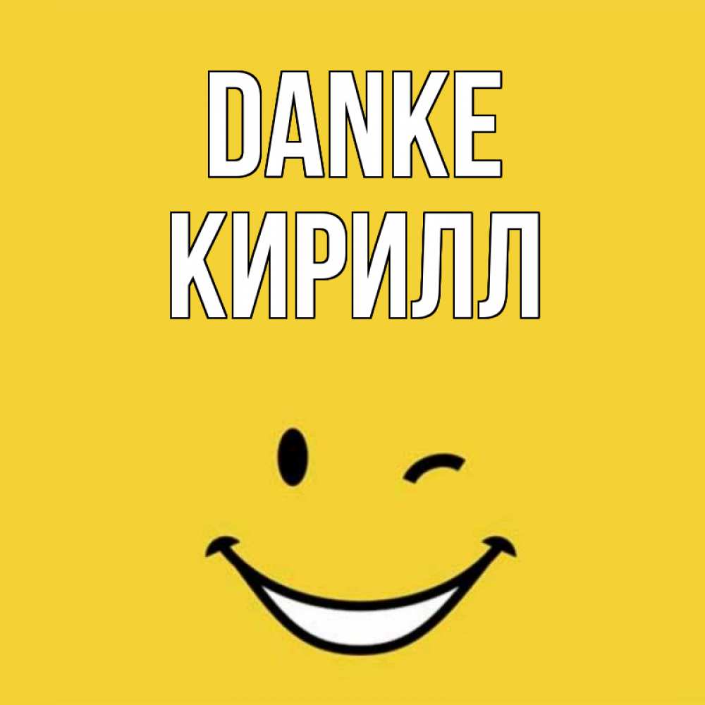 Открытка на каждый день с именем, Кирилл Danke благодарю и улыбаюсь Прикольная открытка с пожеланием онлайн скачать бесплатно 