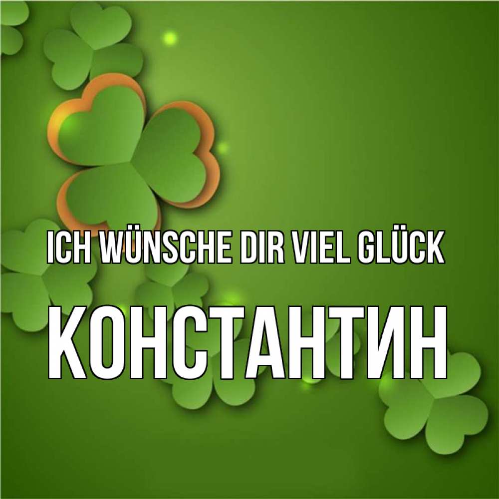 Открытка на каждый день с именем, Константин Ich wünsche dir viel Glück много трехлистных листочков клевера Прикольная открытка с пожеланием онлайн скачать бесплатно 