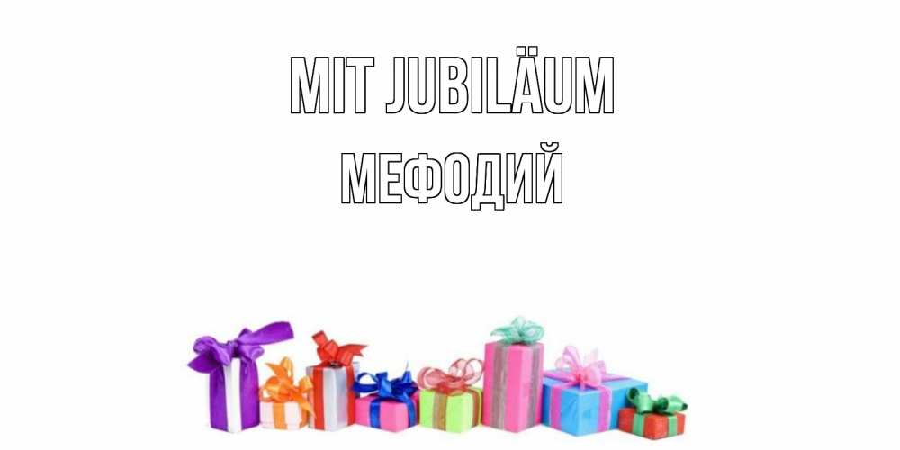 Открытка на каждый день с именем, Мефодий Mit Jubiläum Коробка, Прикольная открытка с пожеланием онлайн скачать бесплатно 