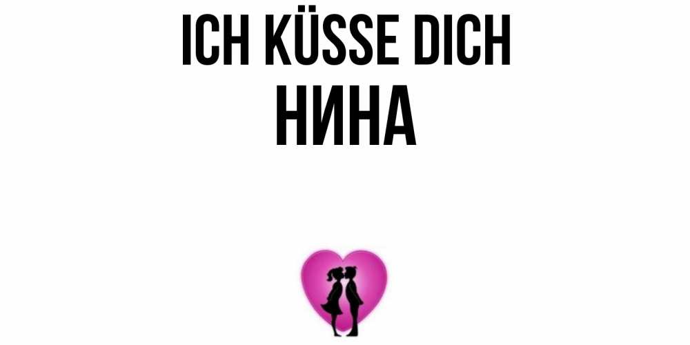 Открытка на каждый день с именем, Нина Ich küsse dich поцелуй Прикольная открытка с пожеланием онлайн скачать бесплатно 