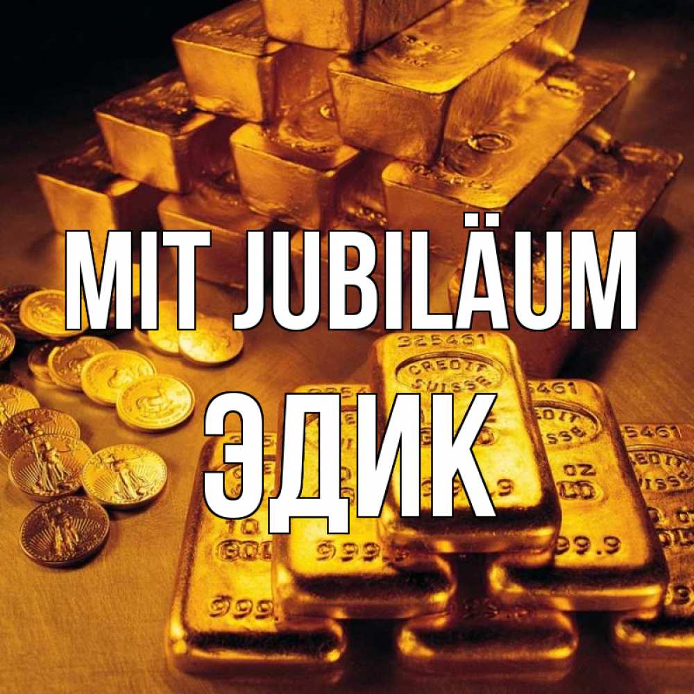 Открытка на каждый день с именем, Эдик Mit Jubiläum со слитками золота и золотыми монетами Прикольная открытка с пожеланием онлайн скачать бесплатно 