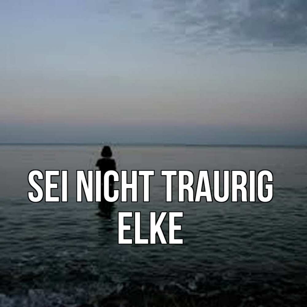 Открытка на каждый день с именем, Elke Sei nicht traurig девушка Прикольная открытка с пожеланием онлайн скачать бесплатно 