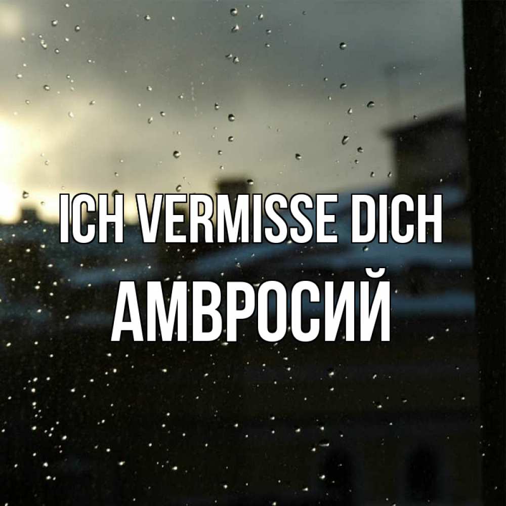 Открытка на каждый день с именем, Амвросий Ich vermisse dich капли на стекле Прикольная открытка с пожеланием онлайн скачать бесплатно 