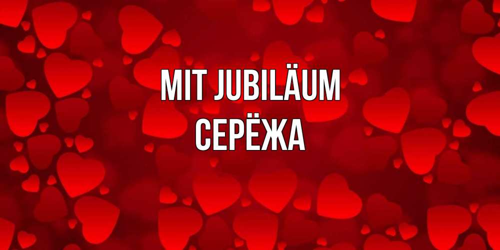 Открытка на каждый день с именем, Серёжа Mit Jubiläum прекрасные сердечки на открытке с красным фоном Прикольная открытка с пожеланием онлайн скачать бесплатно 