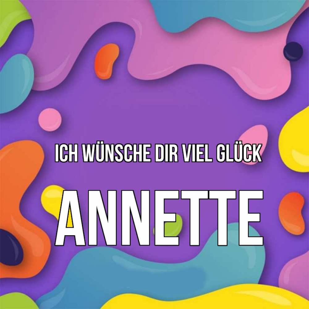 Открытка на каждый день с именем, Annette Ich wünsche dir viel Glück абстрактное что то Прикольная открытка с пожеланием онлайн скачать бесплатно 