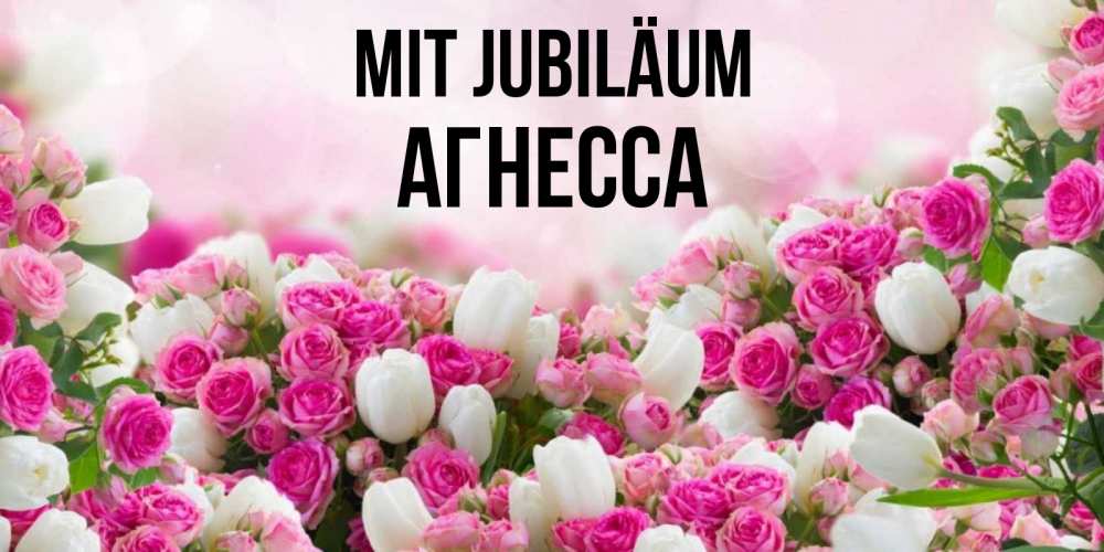 Открытка на каждый день с именем, Агнесса Mit Jubiläum открытка с разными розами Прикольная открытка с пожеланием онлайн скачать бесплатно 