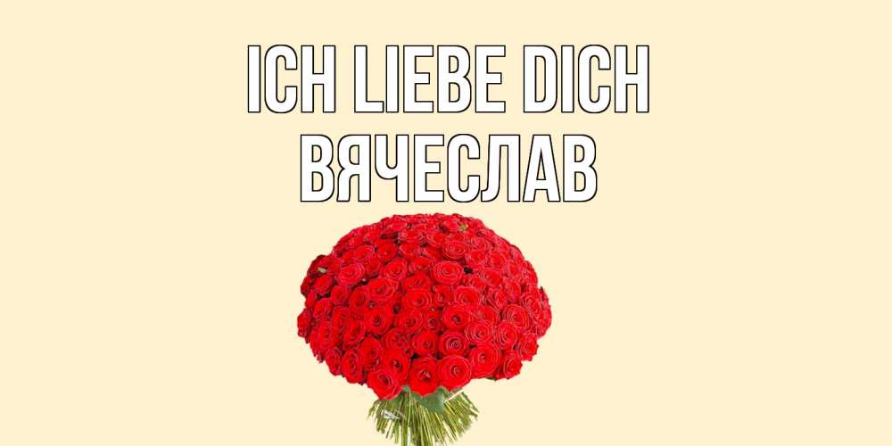 Открытка на каждый день с именем, Вячеслав Ich liebe dich розы Прикольная открытка с пожеланием онлайн скачать бесплатно 