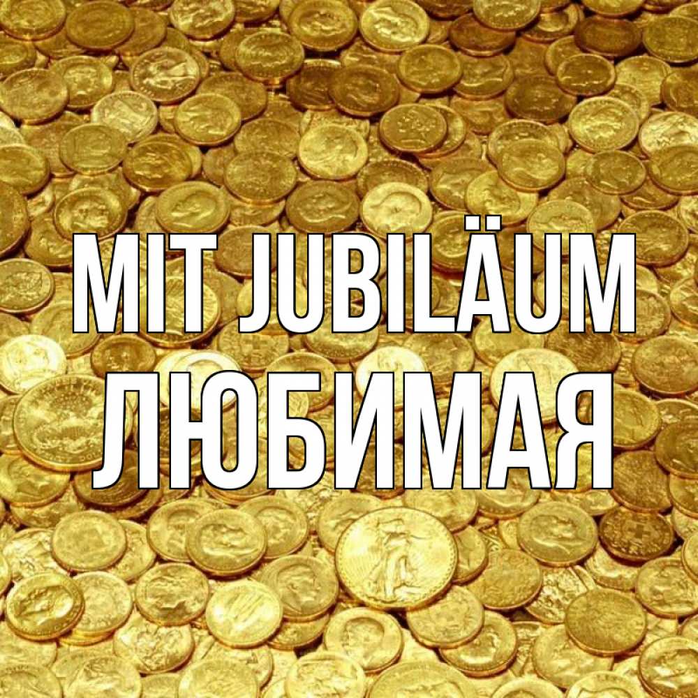 Открытка на каждый день с именем, Любимая Mit Jubiläum с пожеланием разбогатеть Прикольная открытка с пожеланием онлайн скачать бесплатно 