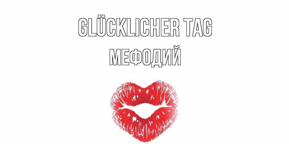 Открытка на каждый день с именем, Мефодий Glücklicher Tag Поцелуй Прикольная открытка с пожеланием онлайн скачать бесплатно 
