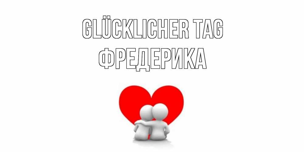 Открытка на каждый день с именем, Фредерика Glücklicher Tag Сердце Прикольная открытка с пожеланием онлайн скачать бесплатно 