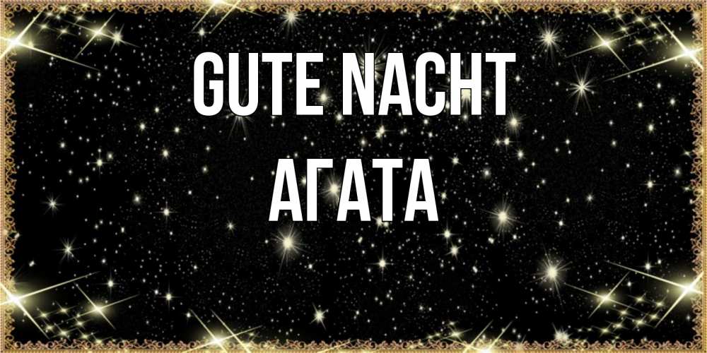 Открытка на каждый день с именем, Агата Gute Nacht засыпаем под звездами Прикольная открытка с пожеланием онлайн скачать бесплатно 