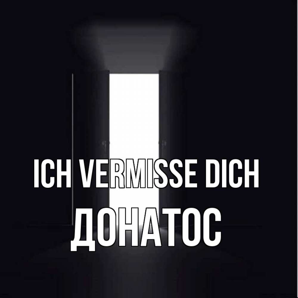 Открытка на каждый день с именем, Донатос Ich vermisse dich дверь и свет Прикольная открытка с пожеланием онлайн скачать бесплатно 